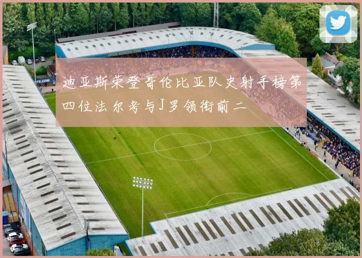 迪亚斯荣登哥伦比亚队史射手榜第四位法尔考与J罗领衔前二