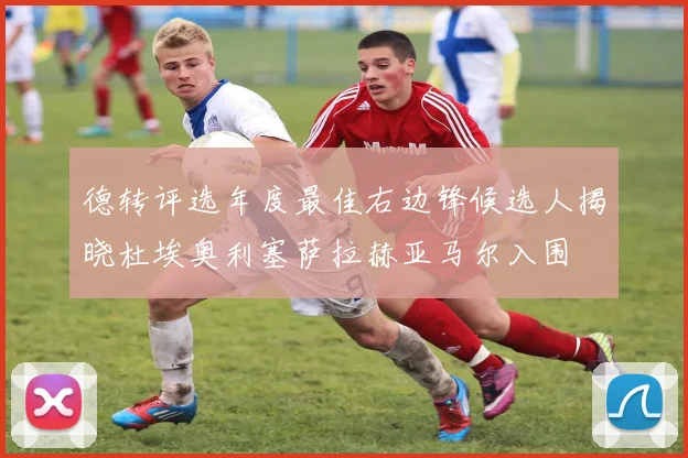 德转评选年度最佳右边锋候选人揭晓杜埃奥利塞萨拉赫亚马尔入围