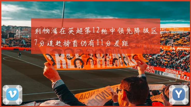 利物浦在英超第12轮中领先降级区7分追赶榜首仍有11分差距